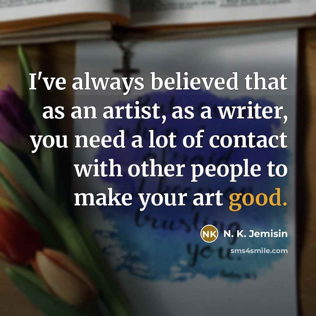 “I've always believed that as an artist, as a writer,…” quote by N. K. Jemisin