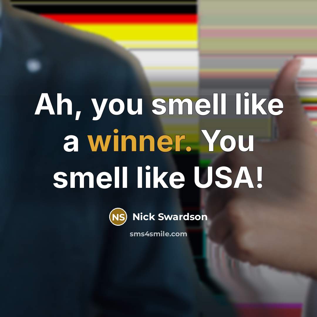 “Ah, you smell like a winner. You smell like USA!…” quote by Nick Swardson