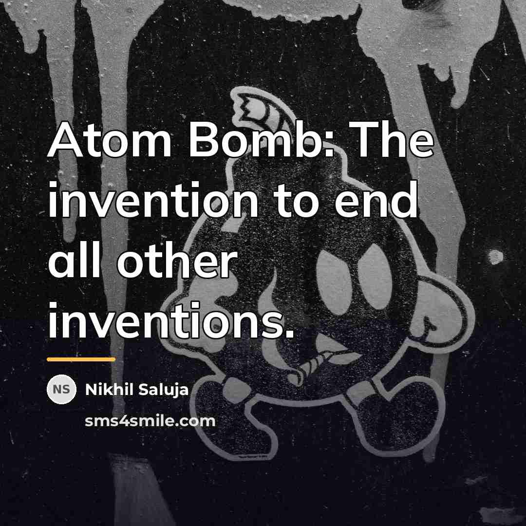 “Atom Bomb: The invention to end all other inventions.…” quote by Nikhil Saluja