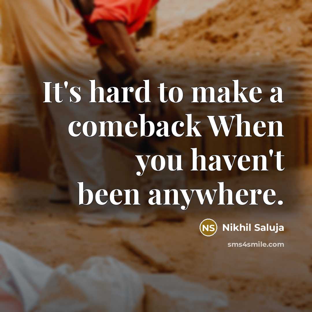 “It's hard to make a comeback When you haven't been…” quote by Nikhil Saluja