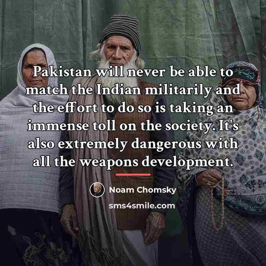 “Pakistan will never be able to match the Indian militarily…” quote by Noam Chomsky