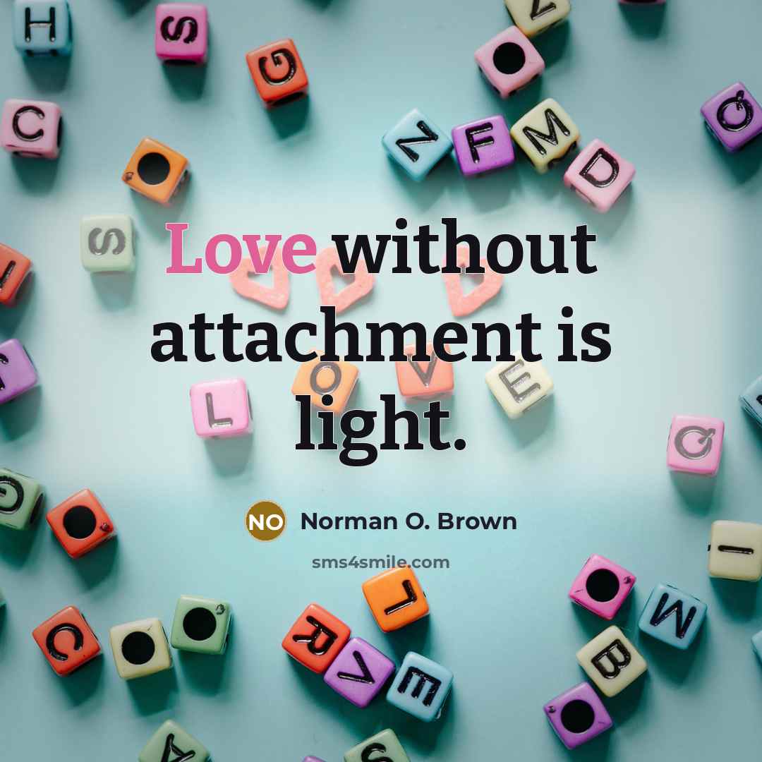 “Love without attachment is light.…” quote by Norman O. Brown
