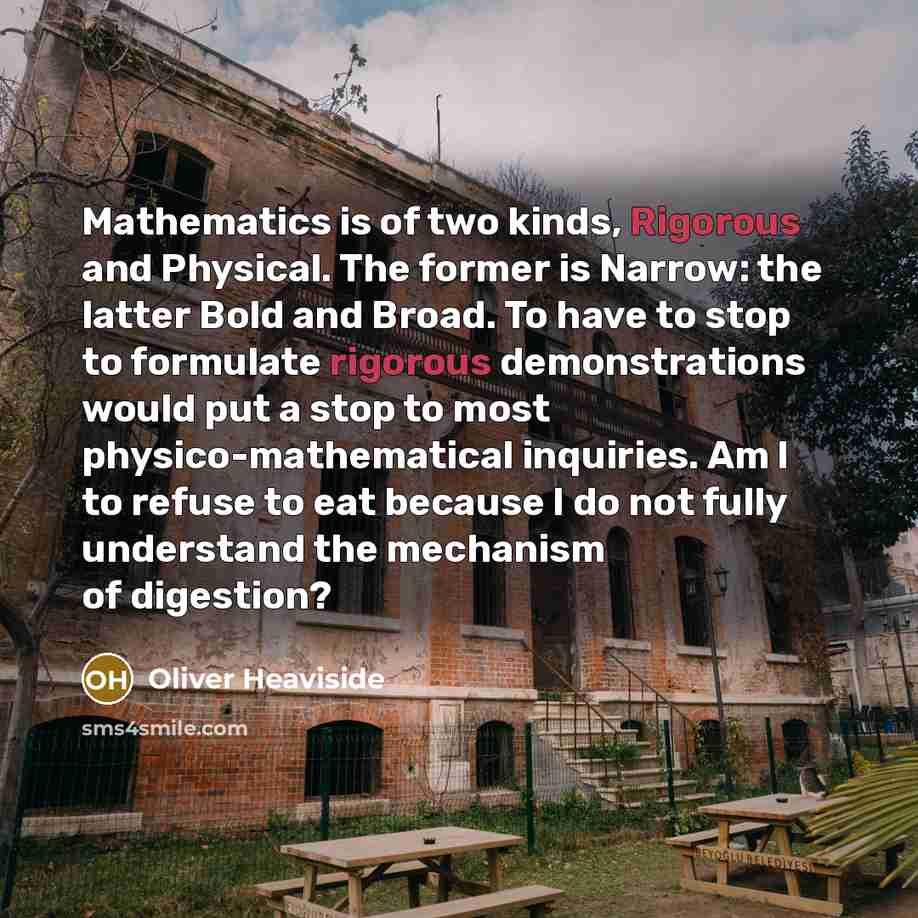 “Mathematics is of two kinds, Rigorous and Physical. The former…” quote by Oliver Heaviside