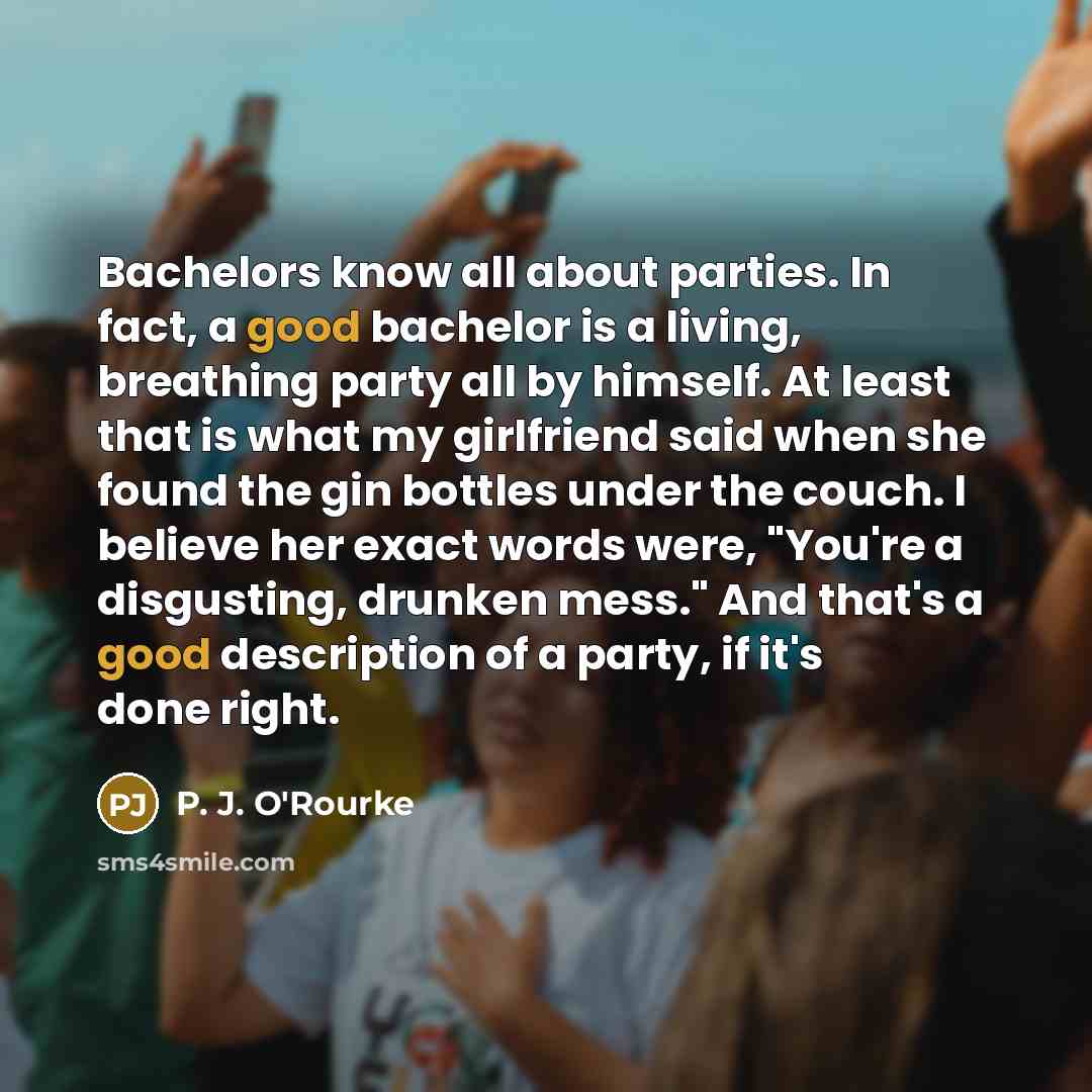 “Bachelors know all about parties. In fact, a good bachelor…” quote by P. J. O'Rourke
