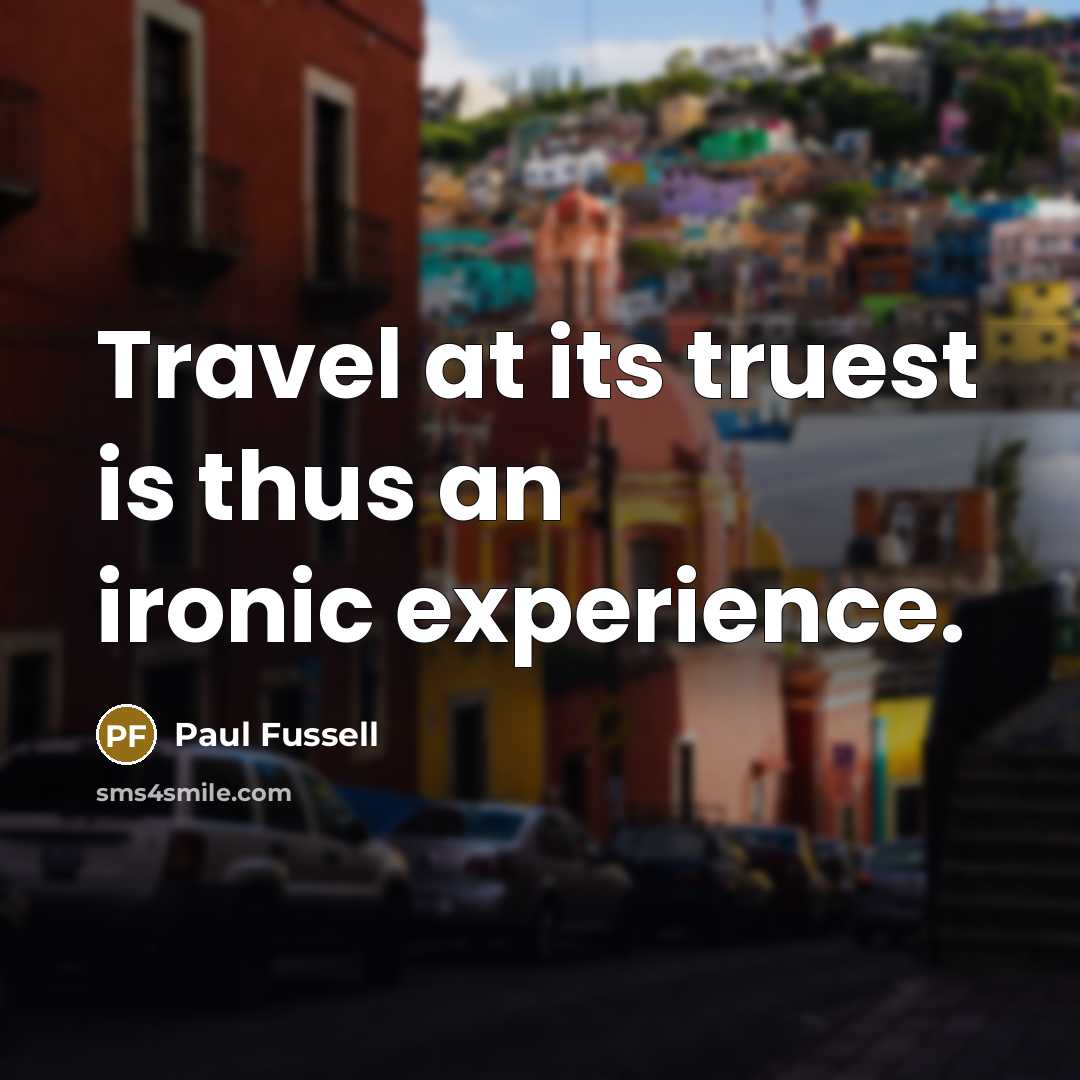 “Travel at its truest is thus an ironic experience.…” quote by Paul Fussell