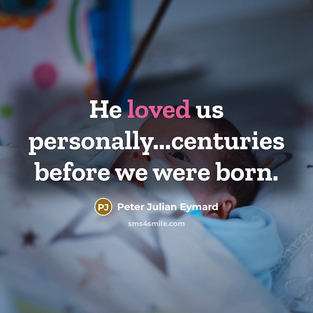 “He loved us personally...centuries before we were born.…” quote by Peter Julian Eymard