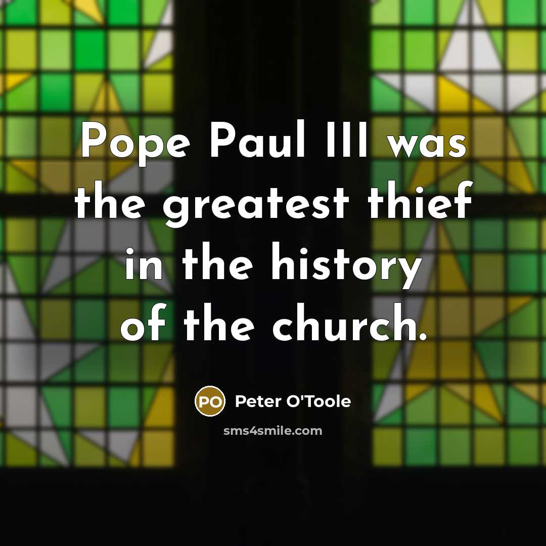 “Pope Paul III was the greatest thief in the history…” quote by Peter O'Toole
