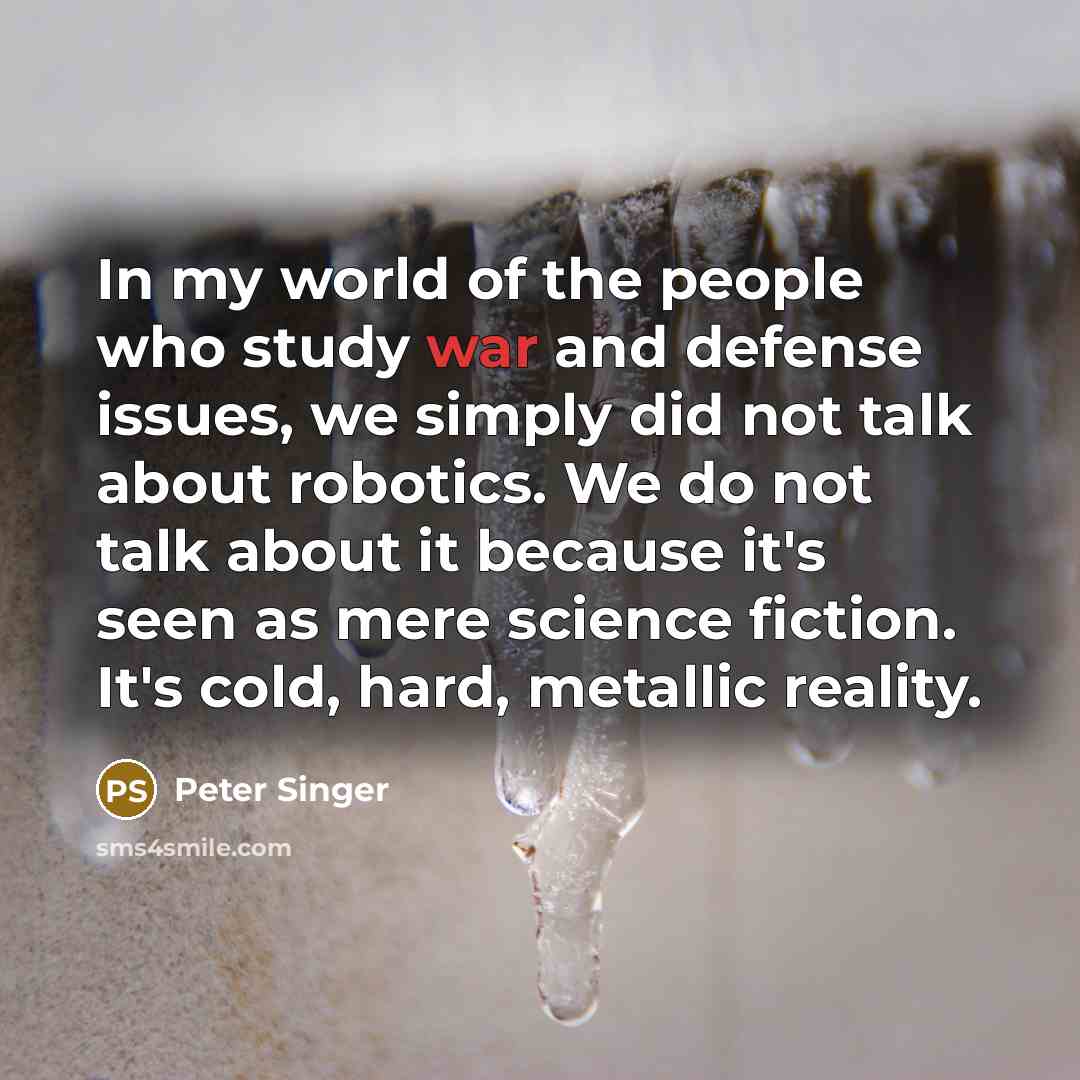 “In my world of the people who study war and…” quote by Peter Singer