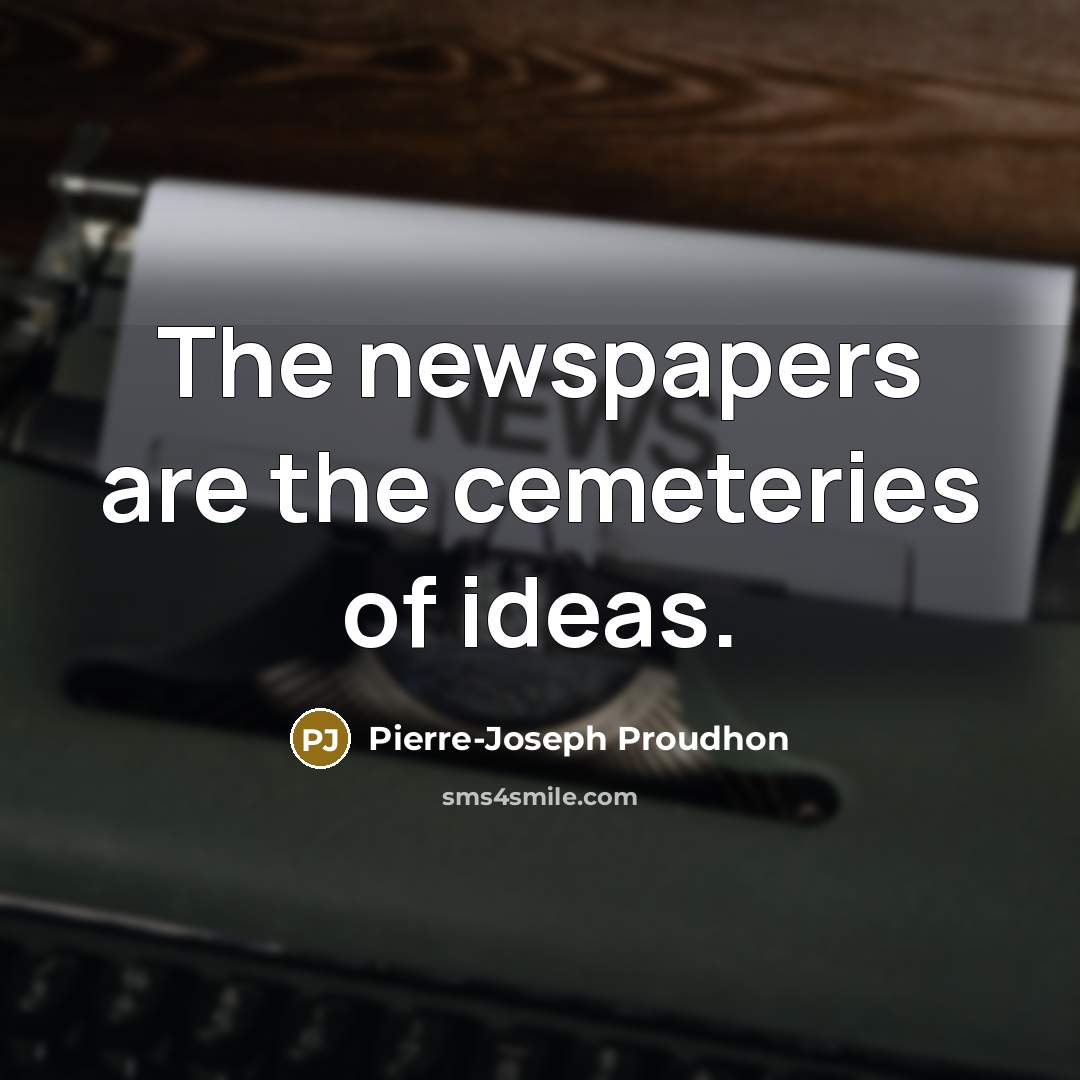 “The newspapers are the cemeteries of ideas.” quote by Pierre-Joseph Proudhon