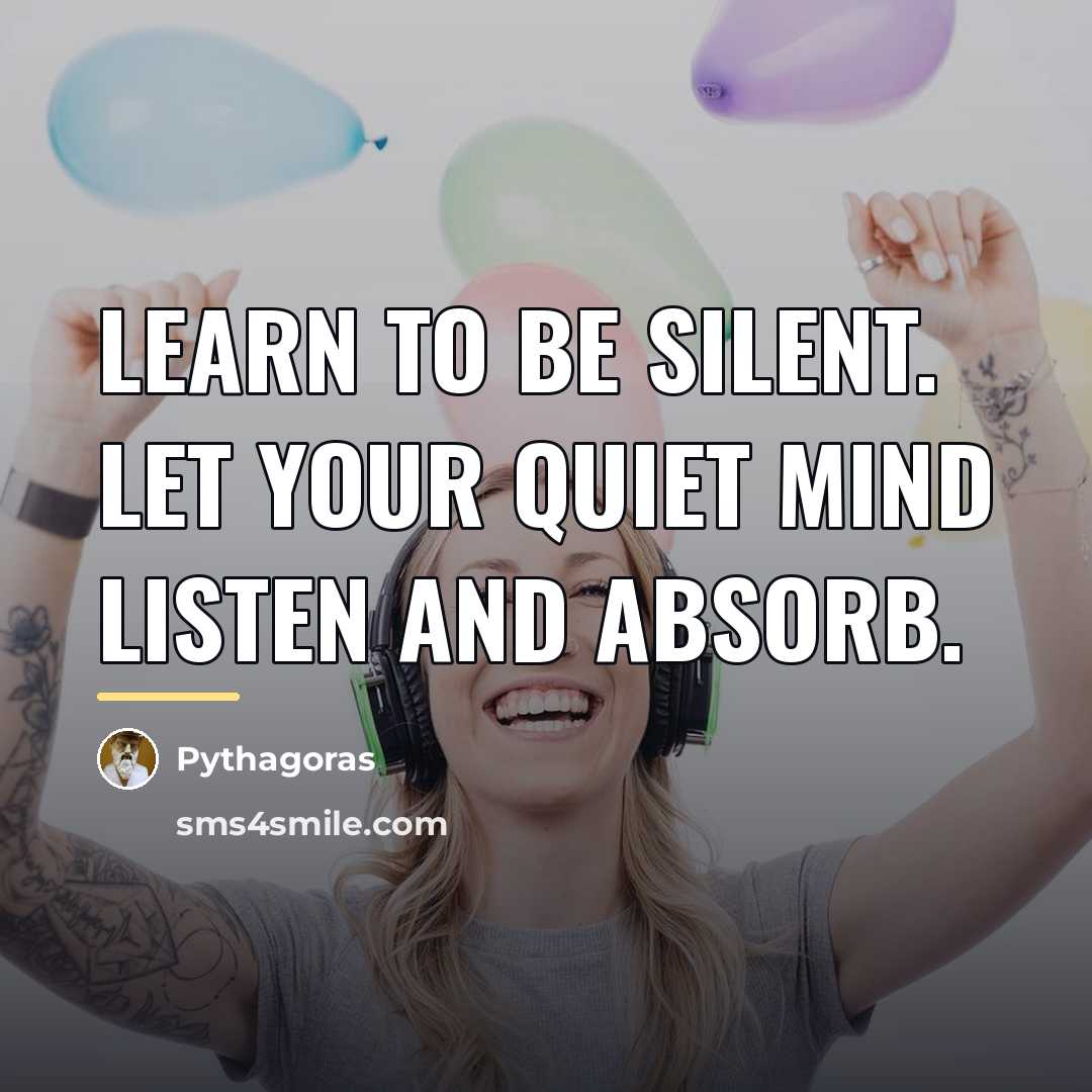 “Learn to be silent. Let your quiet mind listen and…” quote by Pythagoras
