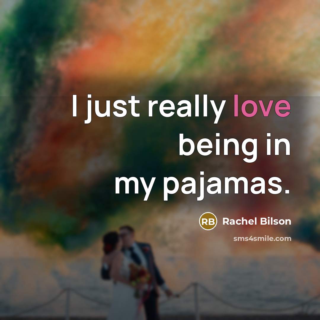 “I just really love being in my pajamas.…” quote by Rachel Bilson