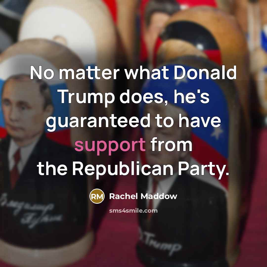 “No matter what Donald Trump does, he`s guaranteed to have…” quote by Rachel Maddow