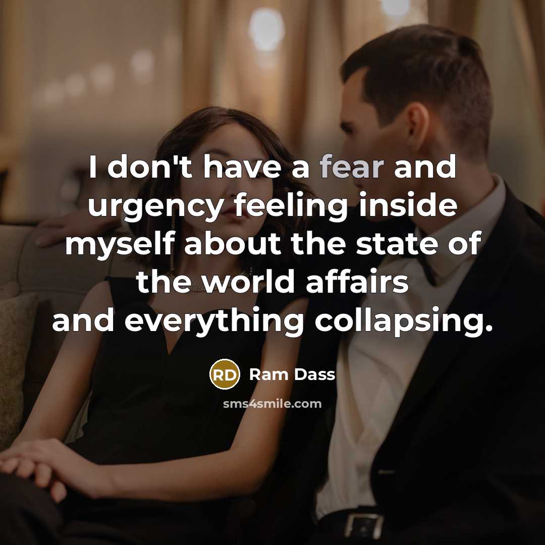 “I don't have a fear and urgency feeling inside myself…” quote by Ram Dass