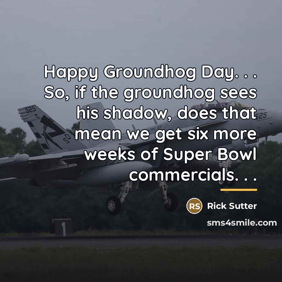 “Happy Groundhog Day. . . So, if the groundhog sees…” quote by Rick Sutter