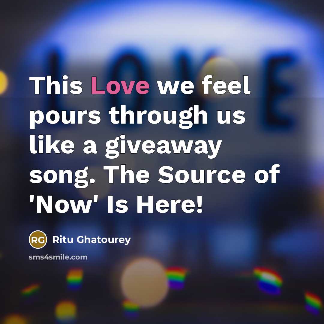 “This Love we feel pours through us like a giveaway…” quote by Ritu Ghatourey