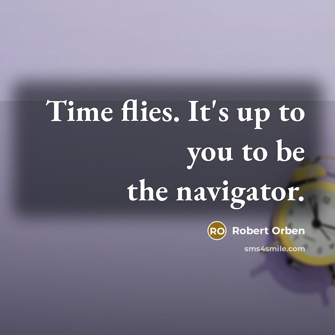 “Time flies. It's up to you to be the navigator.…” quote by Robert Orben