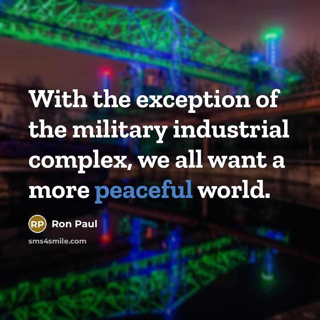 “With the exception of the military industrial complex, we all…” quote by Ron Paul