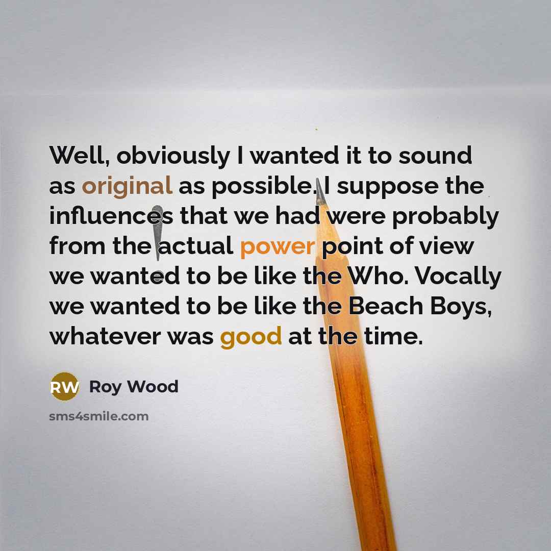 “Well, obviously I wanted it to sound as original as…” quote by Roy Wood