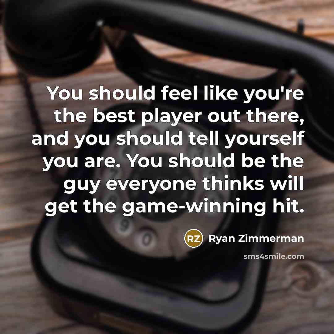 “You should feel like you're the best player out there,…” quote by Ryan Zimmerman