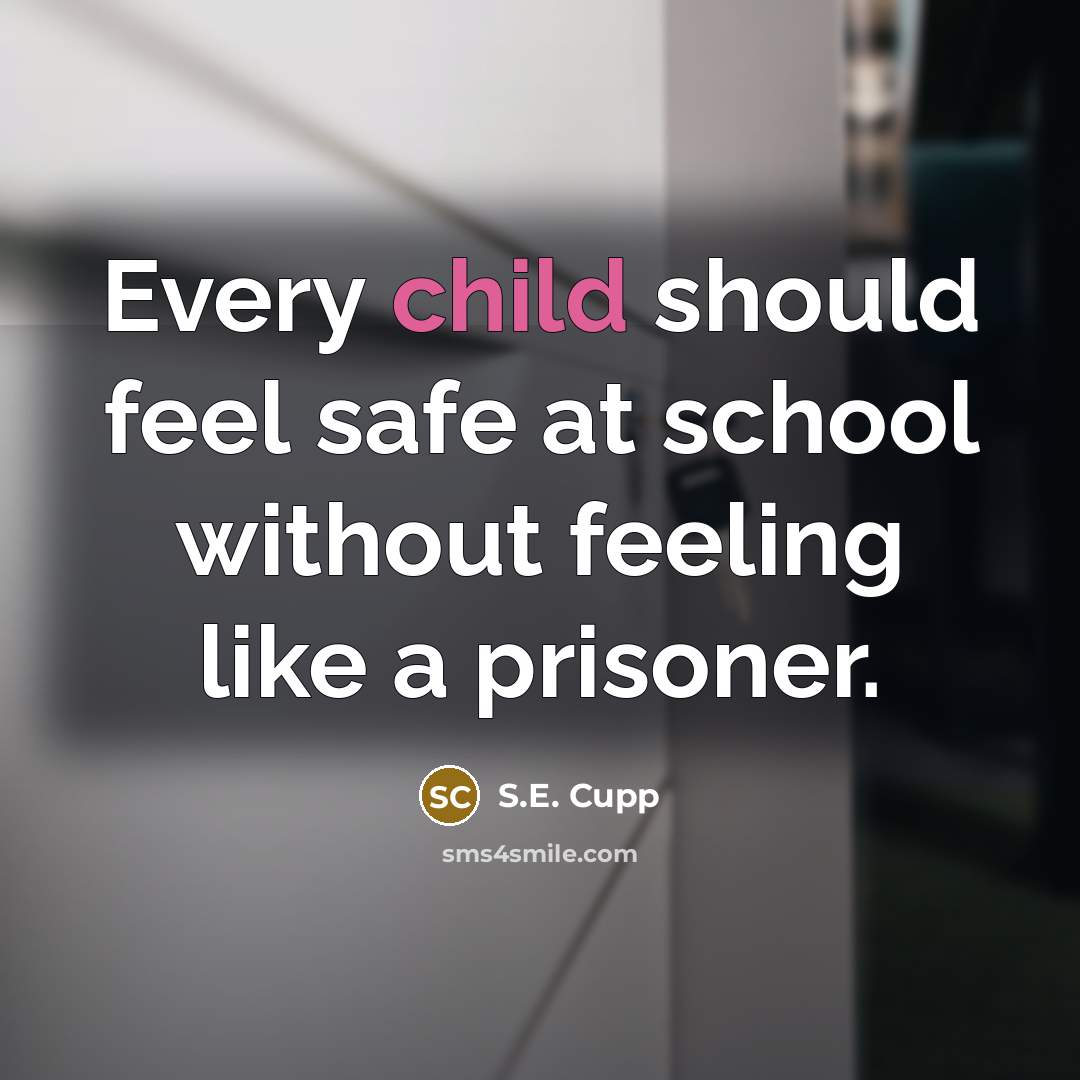 “Every child should feel safe at school without feeling like…” quote by S.E. Cupp