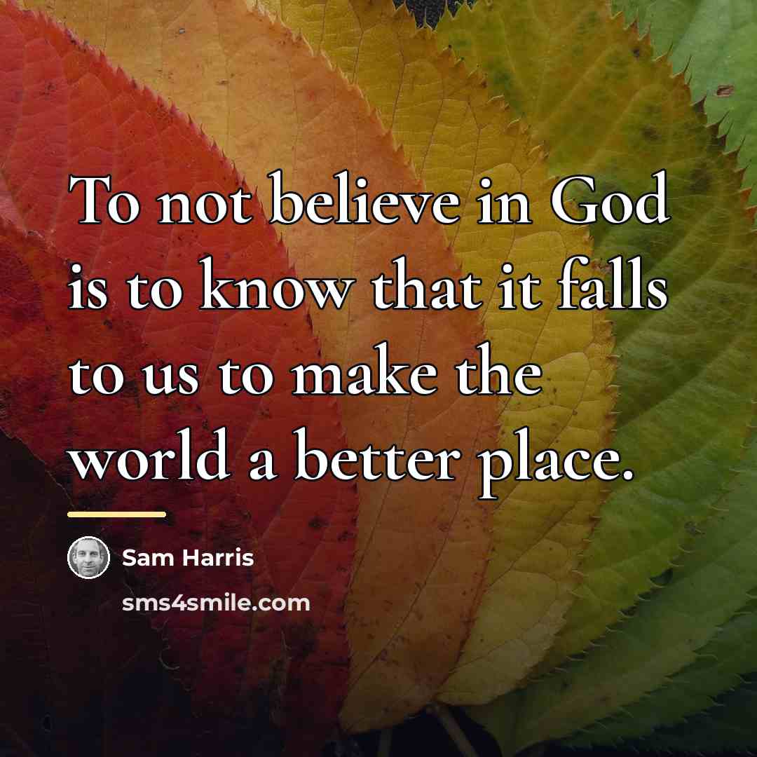 “To not believe in God is to know that it…” quote by Sam Harris