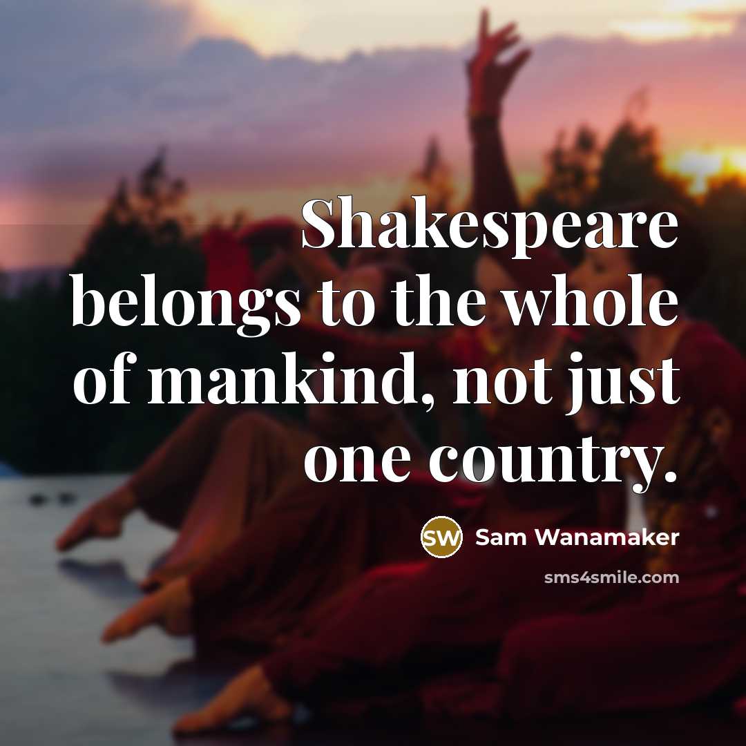 “Shakespeare belongs to the whole of mankind, not just one…” quote by Sam Wanamaker