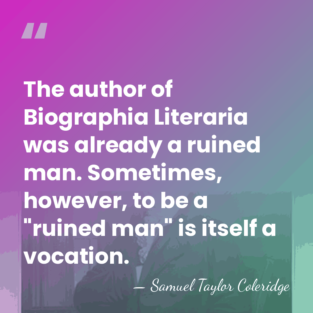 The author of Biographia Literaria was already a ruined man. Sometimes, however,&hellip; - Samuel Taylor Coleridge