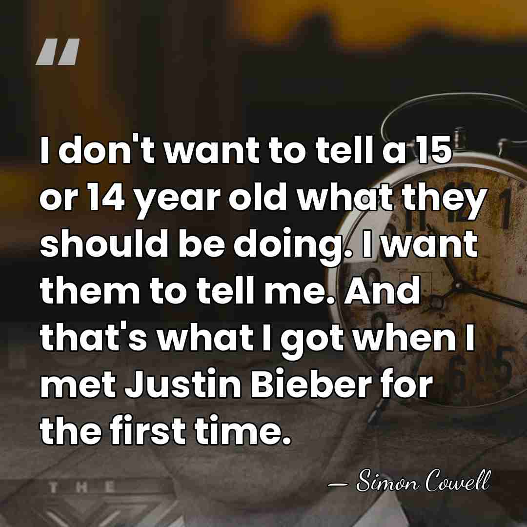 I don't want to tell a 15 or 14 year old what&hellip; - Simon Cowell