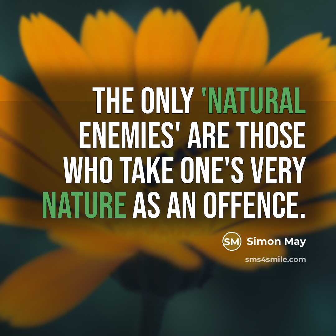“The only 'natural enemies' are those who take one's very nature as an offence.” quote by Simon May