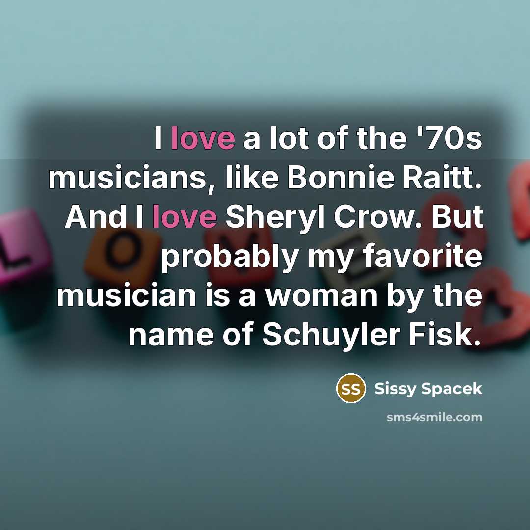 “I love a lot of the '70s musicians, like Bonnie…” quote by Sissy Spacek