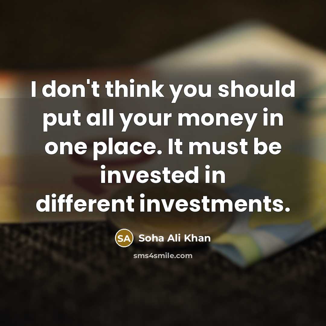 “I don't think you should put all your money in…” quote by Soha Ali Khan