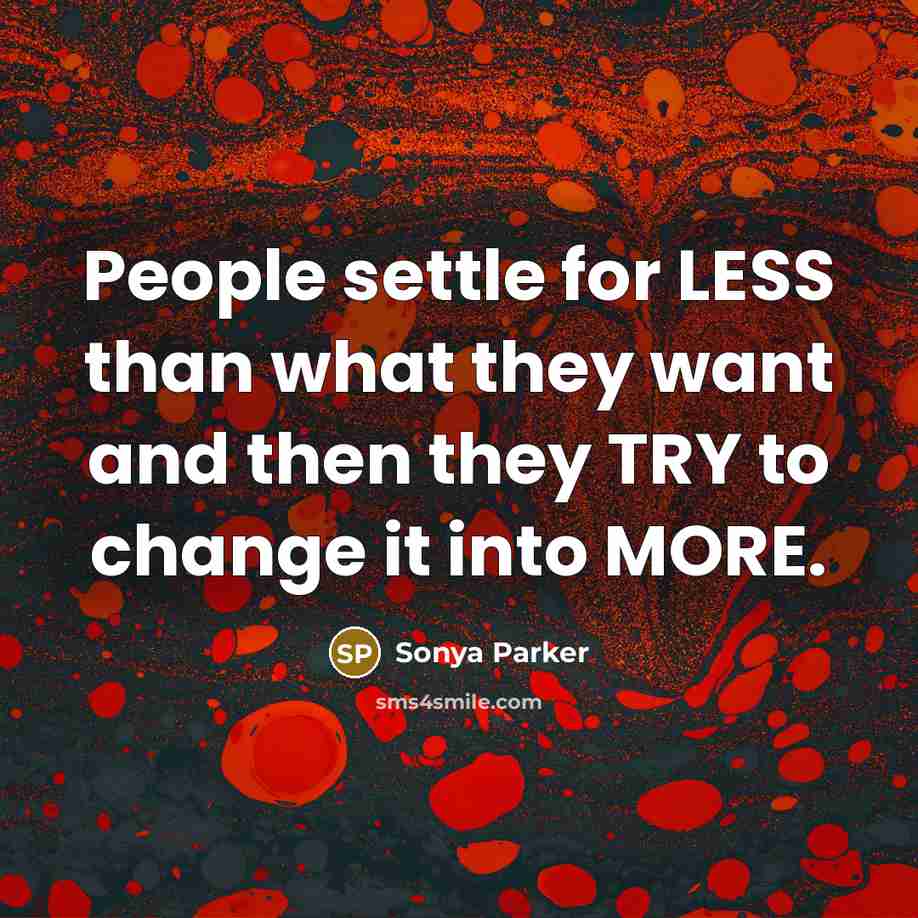 “People settle for LESS than what they want and then…” quote by Sonya Parker
