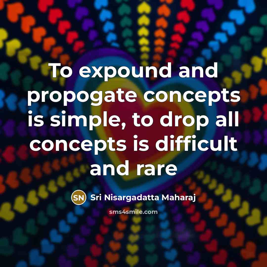 “To expound and propogate concepts is simple, to drop all…” quote by Sri Nisargadatta Maharaj