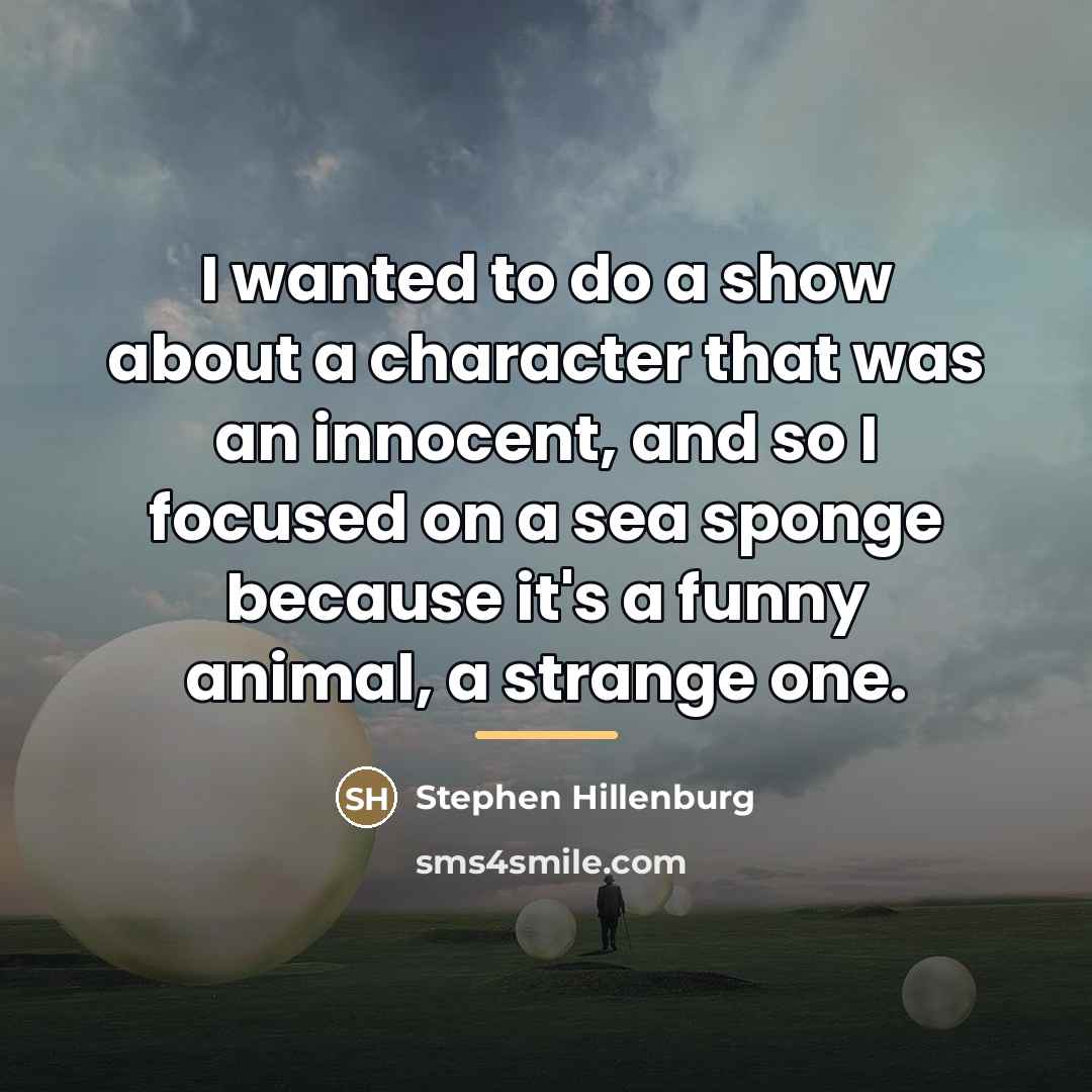 “I wanted to do a show about a character that…” quote by Stephen Hillenburg