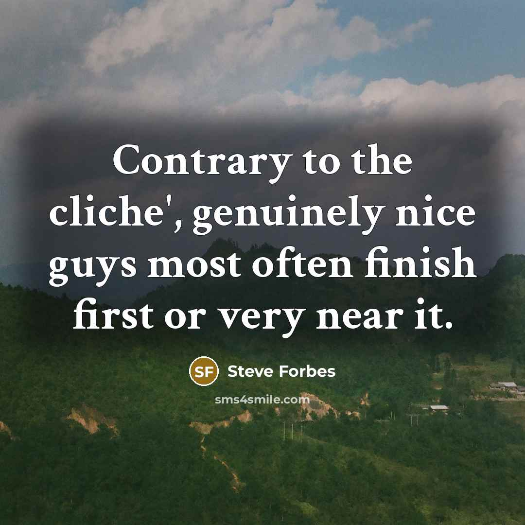 “Contrary to the cliche', genuinely nice guys most often finish…” quote by Steve Forbes