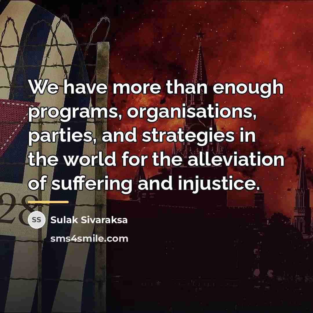 “We have more than enough programs, organisations, parties, and strategies…” quote by Sulak Sivaraksa
