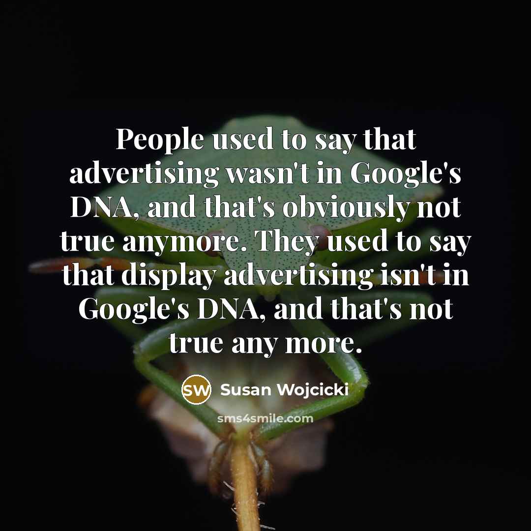 “People used to say that advertising wasn't in Google's DNA,…” quote by Susan Wojcicki