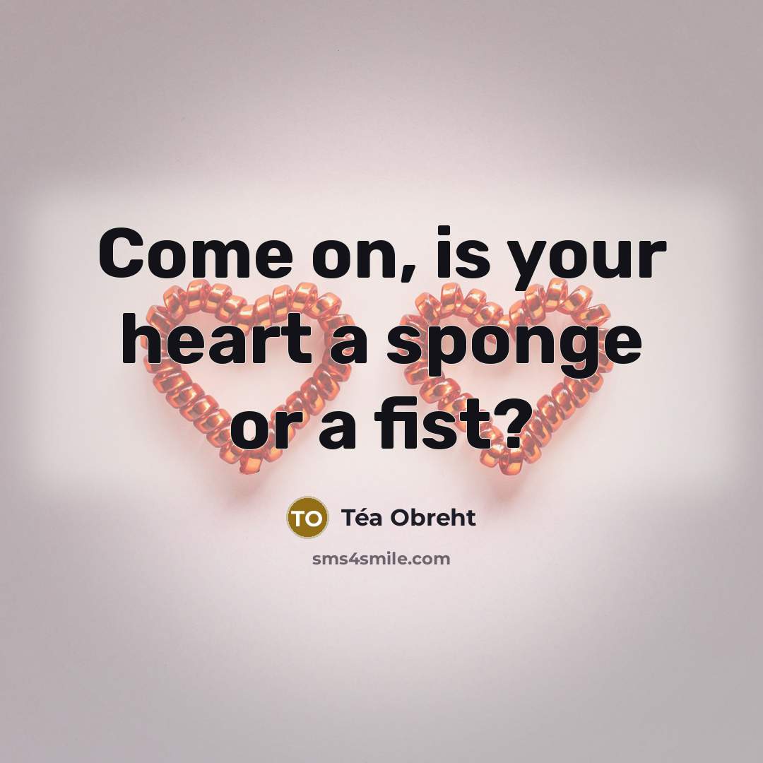 “Come on, is your heart a sponge or a fist?…” quote by Tea Obreht