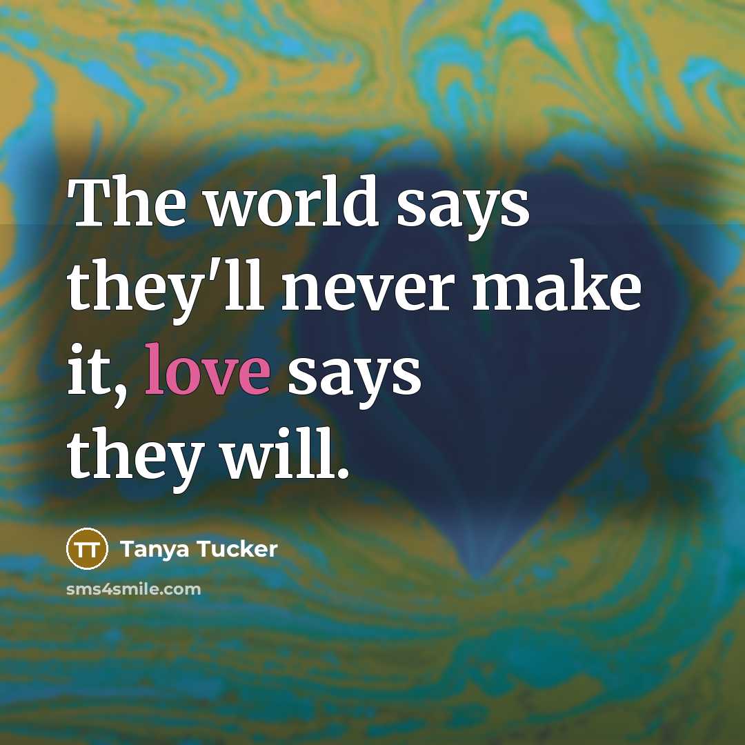 “The world says they'll never make it, love says they…” quote by Tanya Tucker