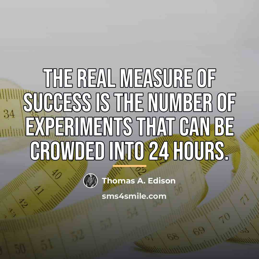 “The real measure of success is the number of experiments…” quote by Thomas A. Edison