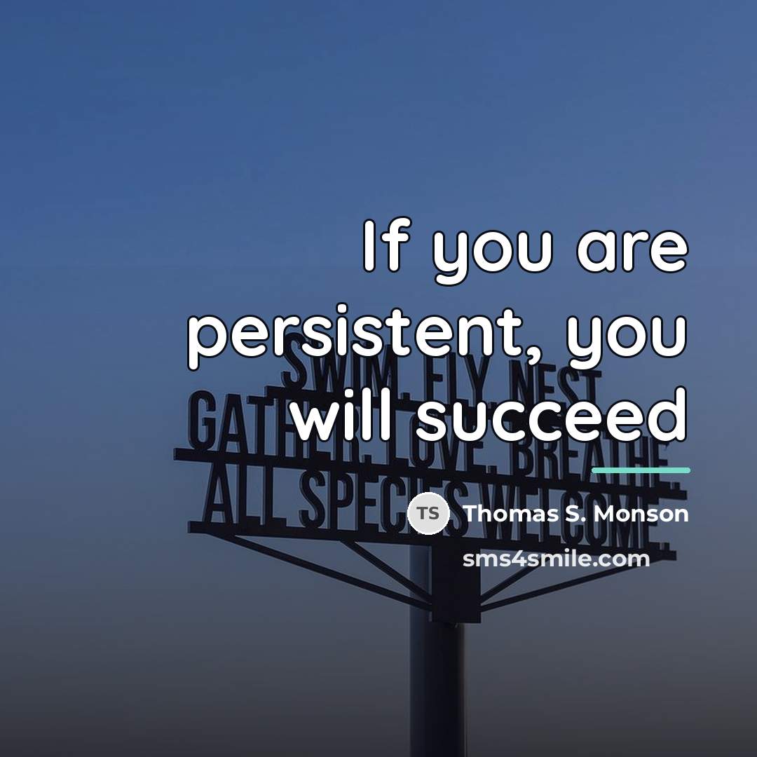 “If you are persistent, you will succeed…” quote by Thomas S. Monson