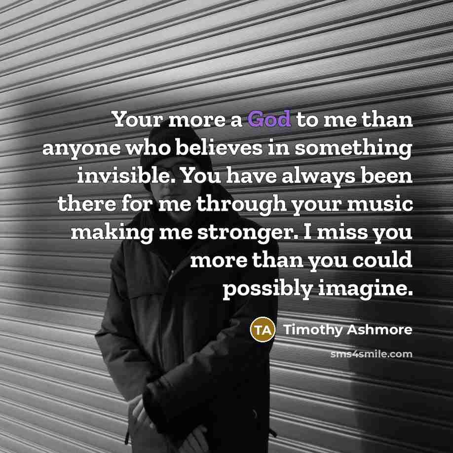 “Your more a God to me than anyone who believes…” quote by Timothy Ashmore
