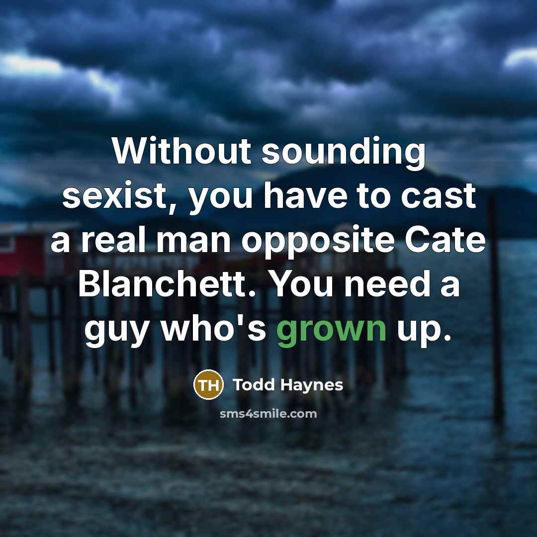“Without sounding sexist, you have to cast a real man…” quote by Todd Haynes