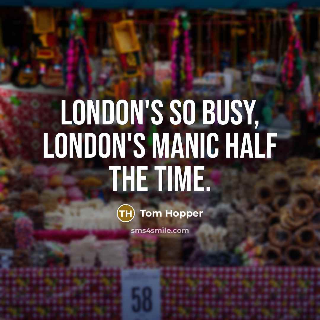 “London's so busy, London's manic half the time.…” quote by Tom Hopper