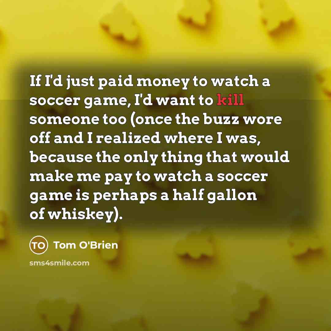 “If I'd just paid money to watch a soccer game,…” quote by Tom O'Brien