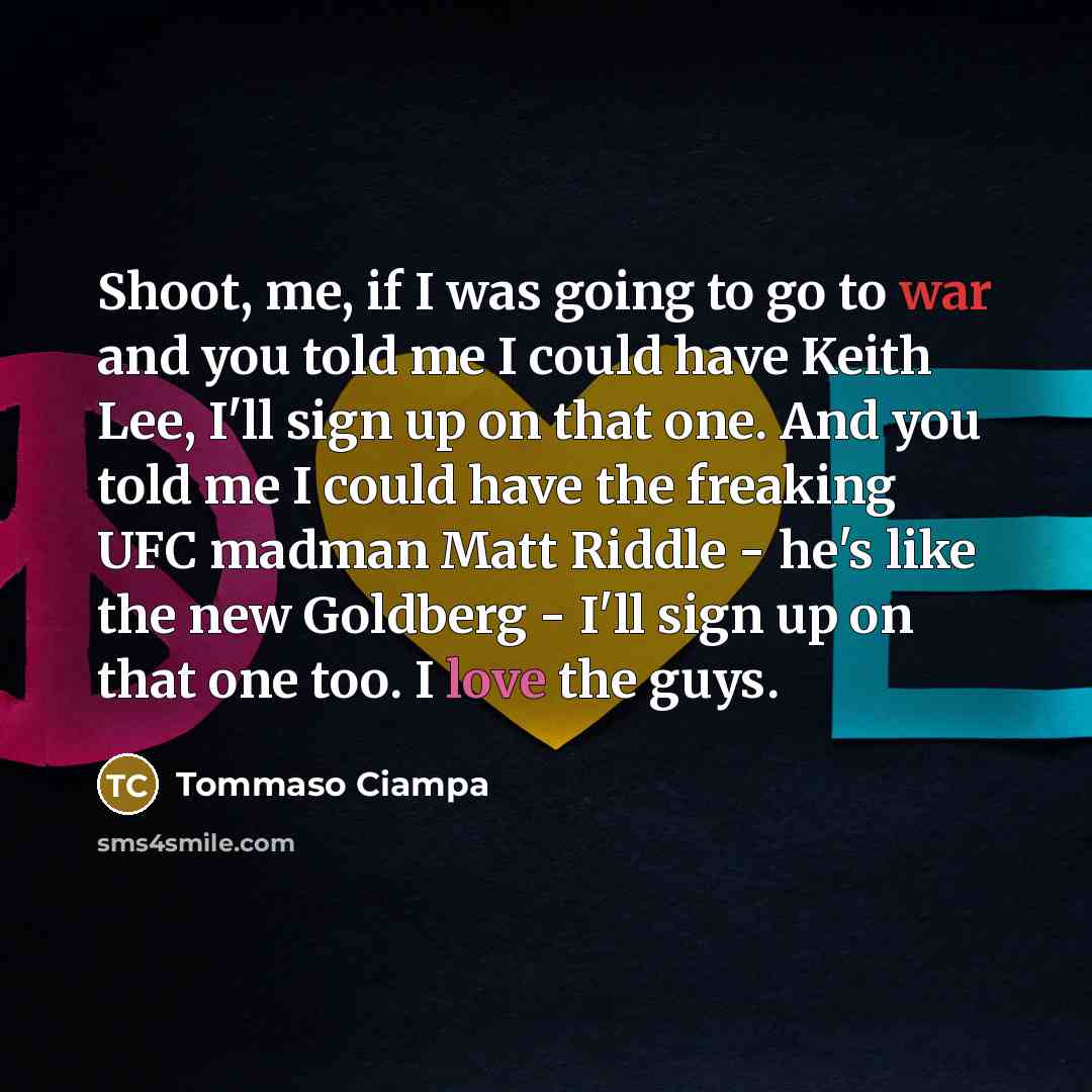 “Shoot, me, if I was going to go to war…” quote by Tommaso Ciampa