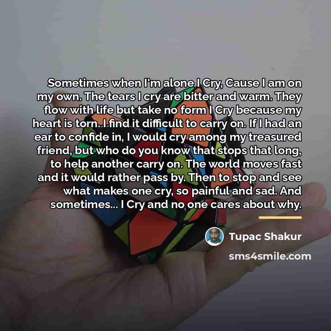 “Sometimes when I'm alone I Cry, Cause I am on…” quote by Tupac Shakur