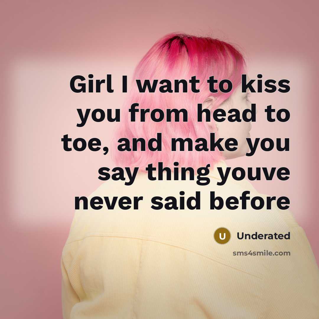 “Girl I want to kiss you from head to toe,…” quote by Underated