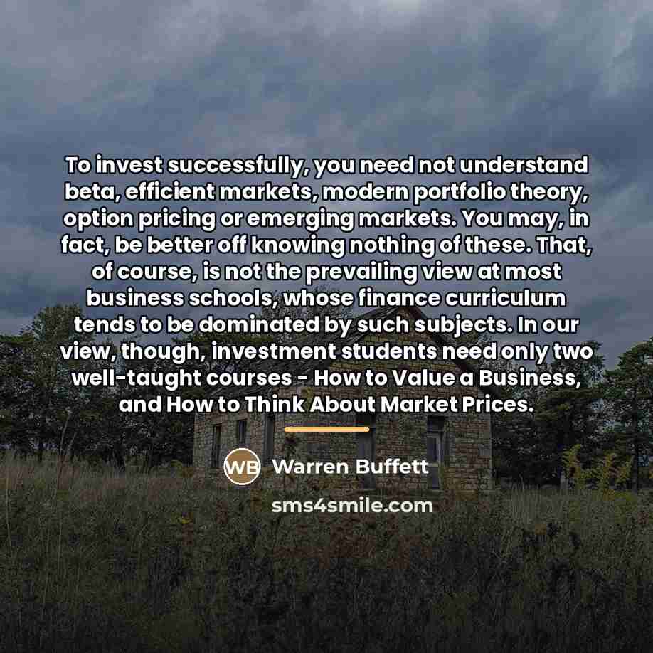 “To invest successfully, you need not understand beta, efficient markets,…” quote by Warren Buffett