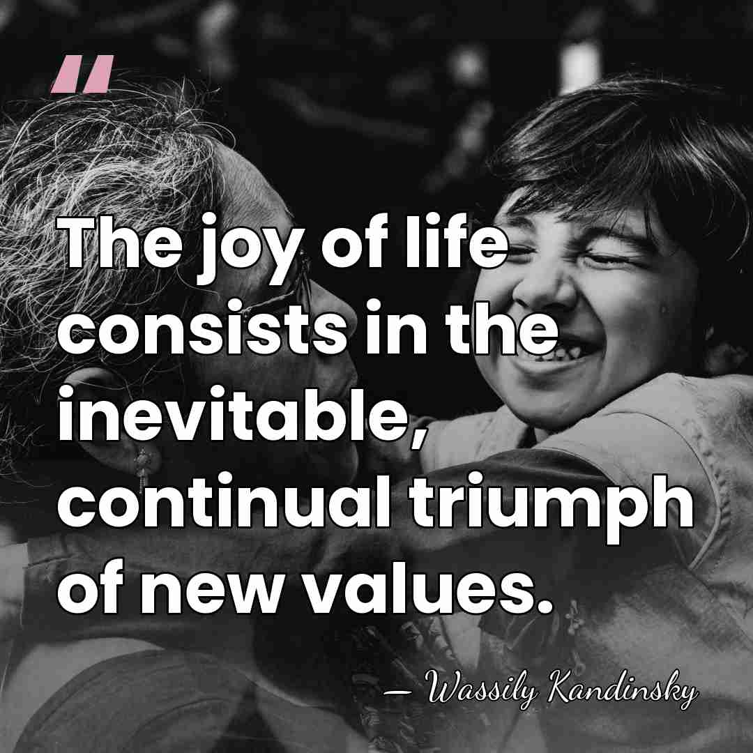 The joy of life consists in the inevitable, continual triumph of new&hellip; - Wassily Kandinsky